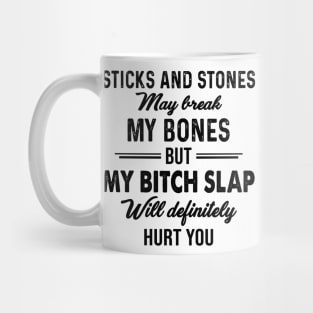 Sticks And Stones May Break My Bones But My Bitch Slap Will Definitely Hurt You Shirt Mug